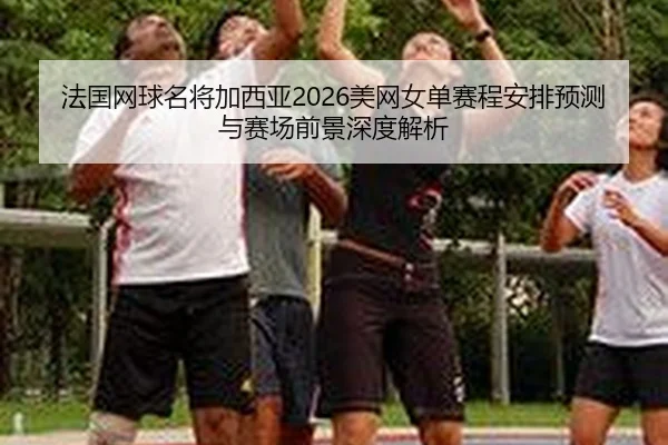 fa-guo-wang-qiu-ming-jiang-jia-xi-ya-mei-wang-nv-dan-sai-cheng-an-pai-yu-ce-yu-sai-chang-qian-jing-shen-du-jie-xi-2-979.jpg
